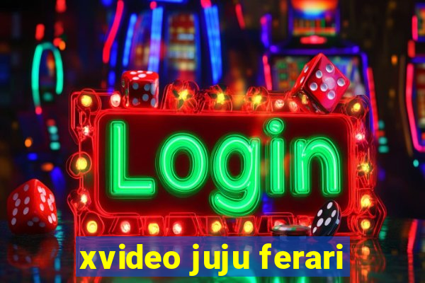 xvideo juju ferari